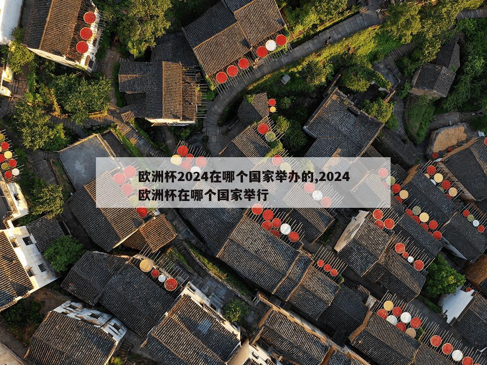 欧洲杯2024在哪个国家举办的,2024欧洲杯在哪个国家举行