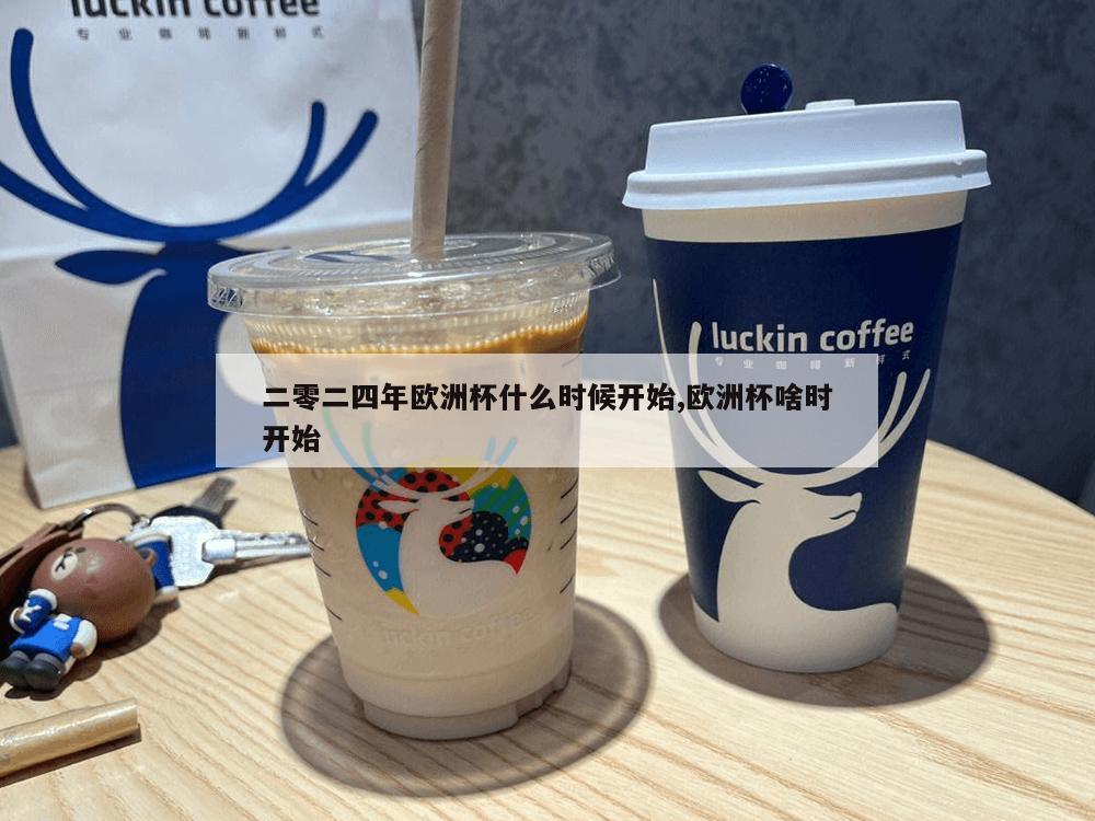 二零二四年欧洲杯什么时候开始,欧洲杯啥时开始