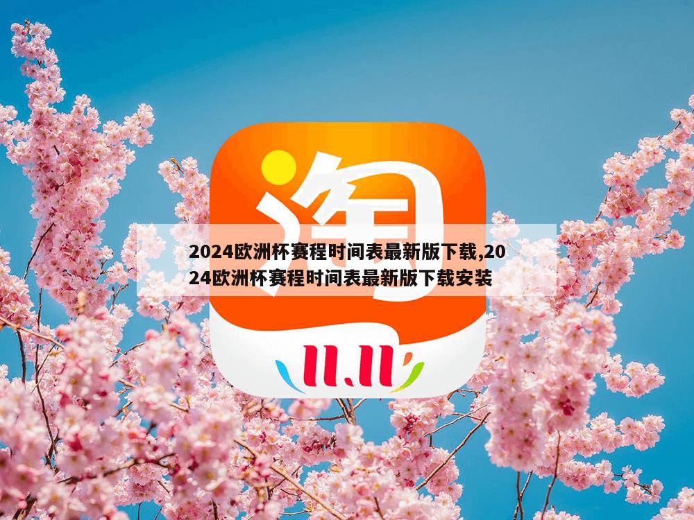 2024欧洲杯赛程时间表最新版下载,2024欧洲杯赛程时间表最新版下载安装