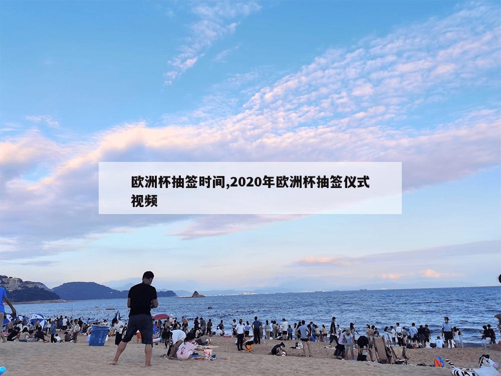 欧洲杯抽签时间,2020年欧洲杯抽签仪式视频