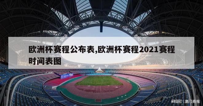 欧洲杯赛程公布表,欧洲杯赛程2021赛程时间表图