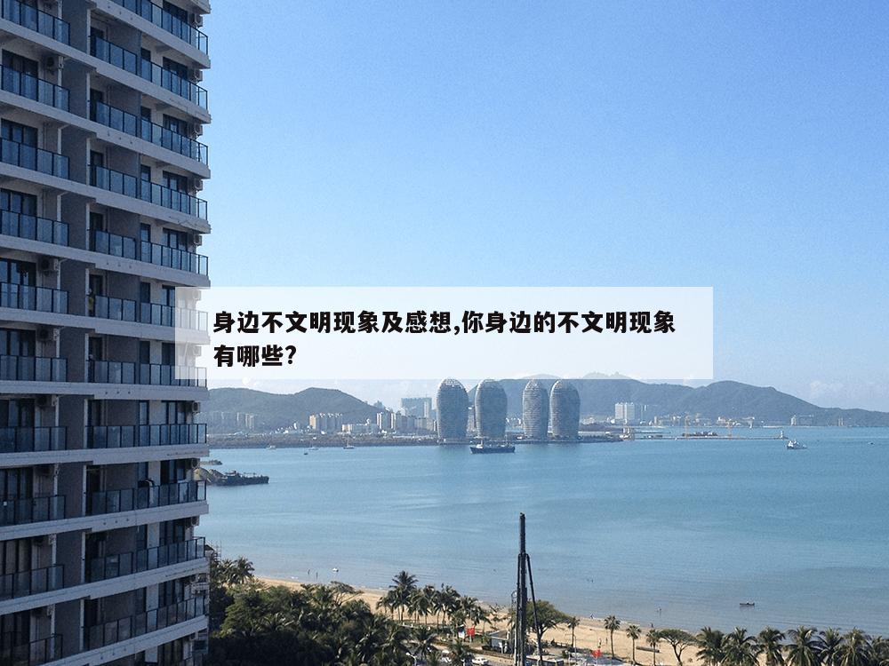 身边不文明现象及感想,你身边的不文明现象有哪些?