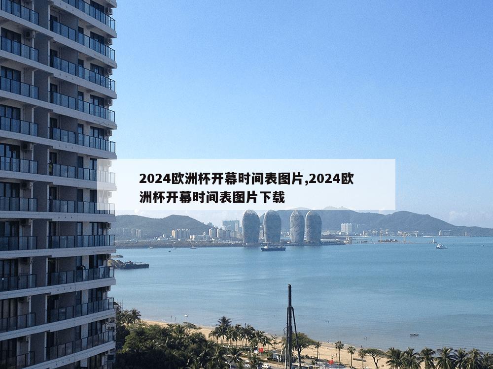 2024欧洲杯开幕时间表图片,2024欧洲杯开幕时间表图片下载